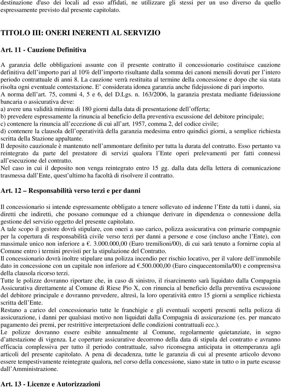 dei canoni mensili dovuti per l intero periodo contrattuale di anni 8. La cauzione verrà restituita al termine della concessione e dopo che sia stata risolta ogni eventuale contestazione.