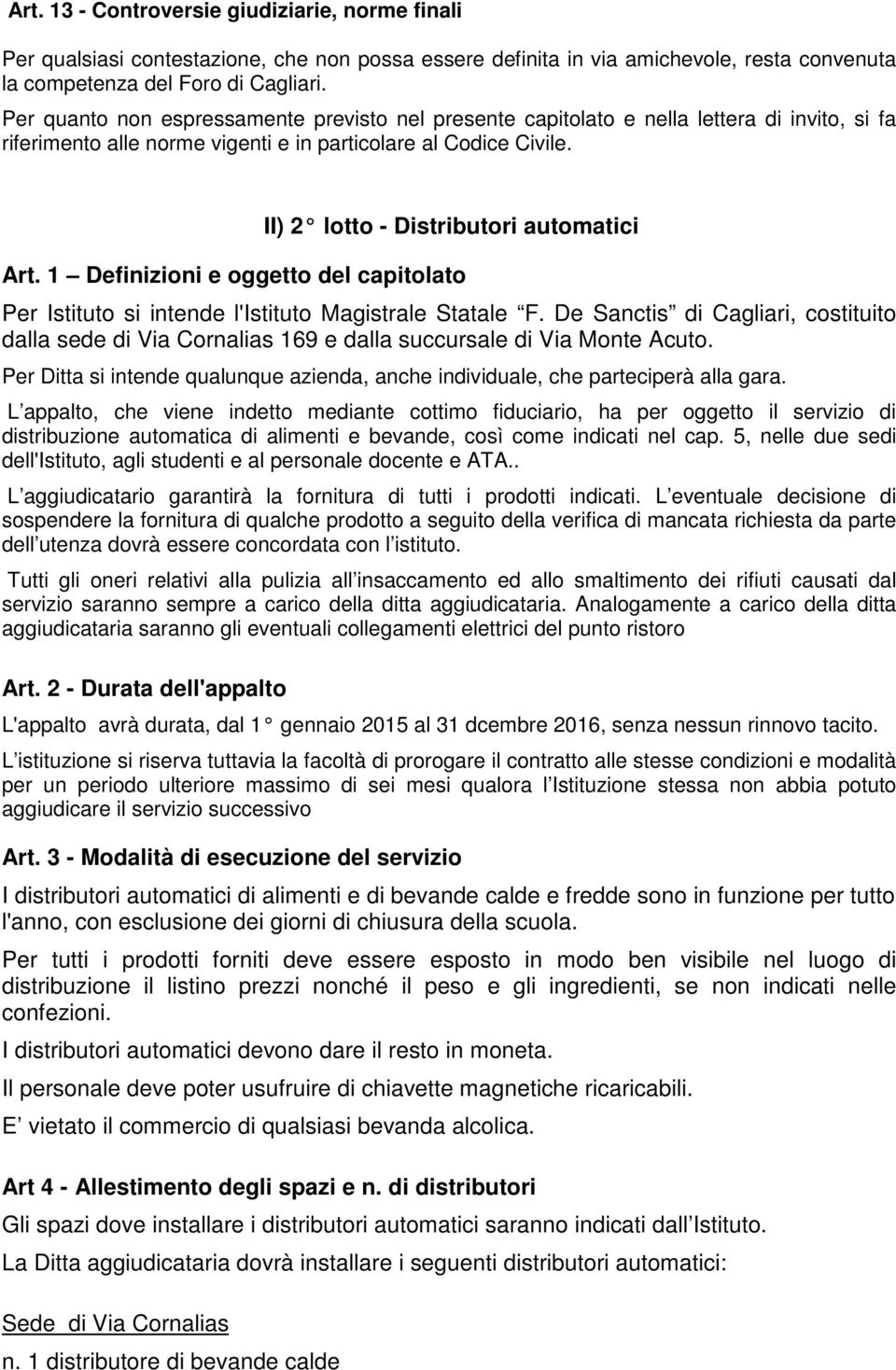 II) 2 lotto - Distributori automatici Art. 1 Definizioni e oggetto del capitolato Per Istituto si intende l'istituto Magistrale Statale F.