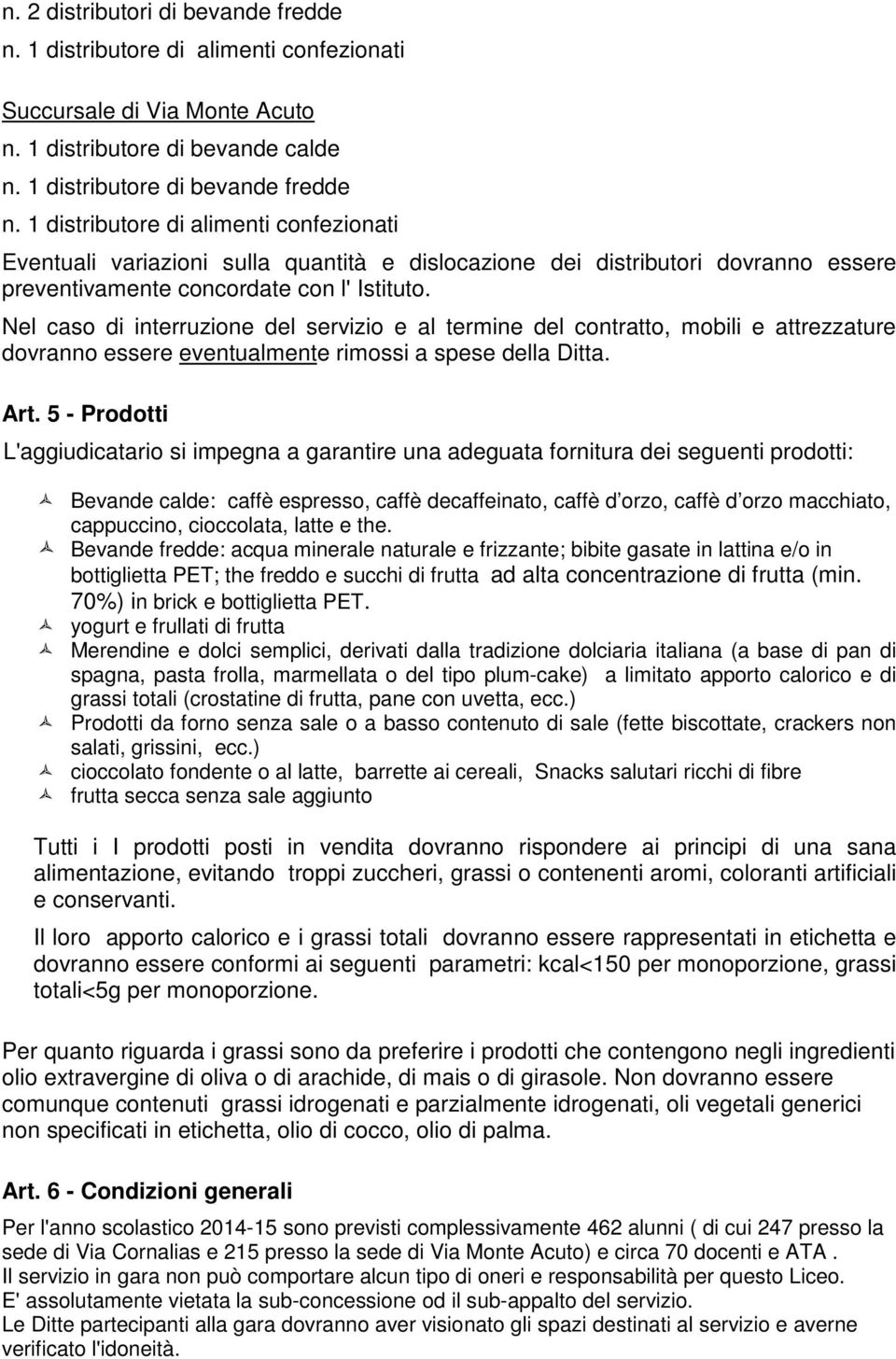 Nel caso di interruzione del servizio e al termine del contratto, mobili e attrezzature dovranno essere eventualmente rimossi a spese della Ditta. Art.