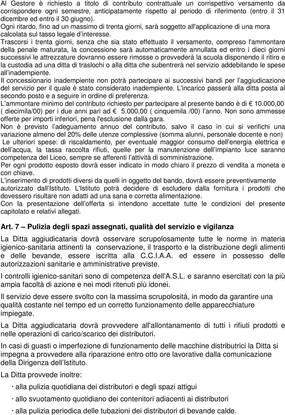 Trascorsi i trenta giorni, senza che sia stato effettuato il versamento, compreso l'ammontare della penale maturata, la concessione sarà automaticamente annullata ed entro i dieci giorni successivi