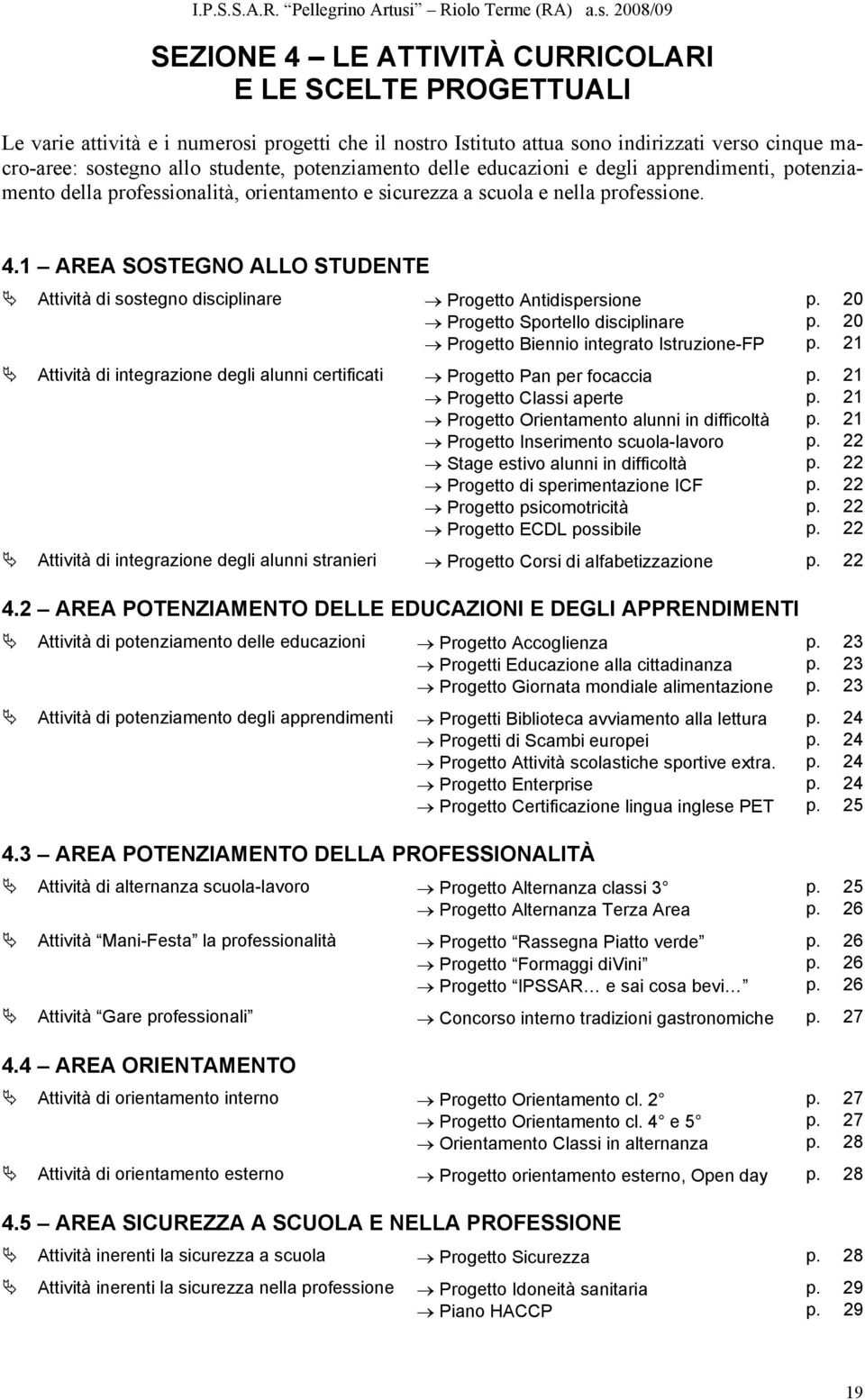 1 AREA SOSTEGNO ALLO STUDENTE Attività di sostegno disciplinare Progetto Antidispersione p. 20 Progetto Sportello disciplinare p. 20 Progetto Biennio integrato Istruzione-FP p.