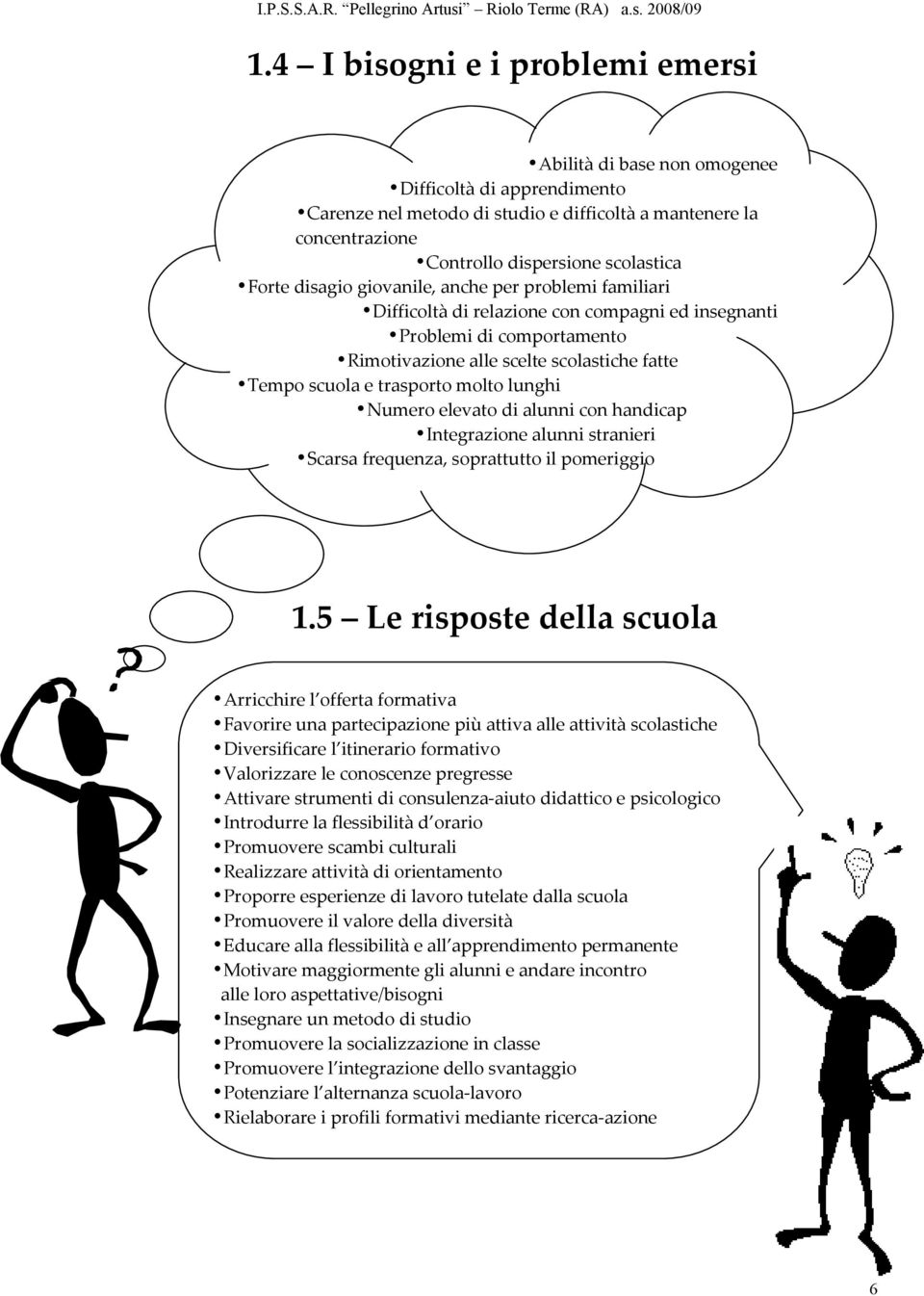 molto lunghi Numero elevato di alunni con handicap Integrazione alunni stranieri Scarsa frequenza, soprattutto il pomeriggio 1.