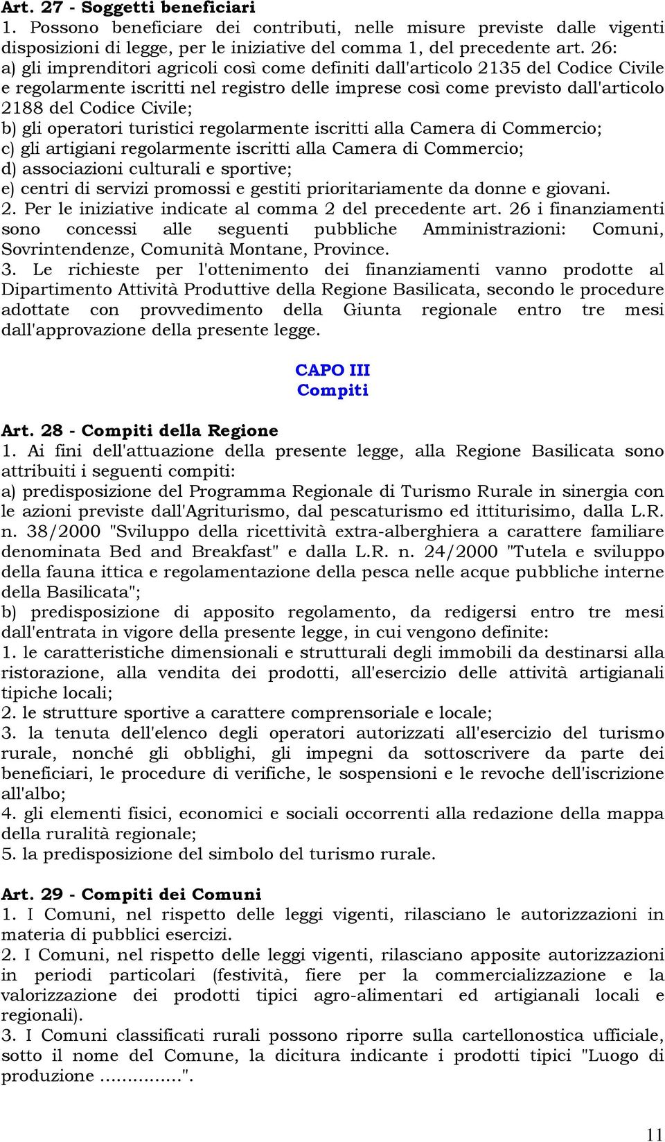 gli operatori turistici regolarmente iscritti alla Camera di Commercio; c) gli artigiani regolarmente iscritti alla Camera di Commercio; d) associazioni culturali e sportive; e) centri di servizi