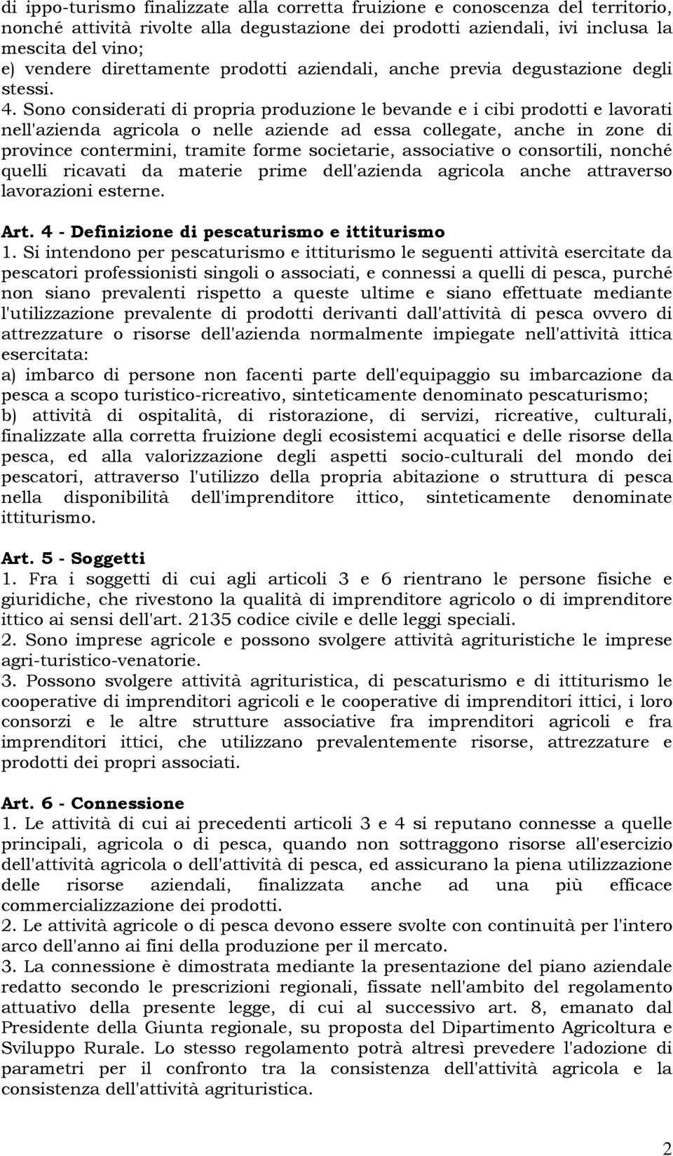 Sono considerati di propria produzione le bevande e i cibi prodotti e lavorati nell'azienda agricola o nelle aziende ad essa collegate, anche in zone di province contermini, tramite forme societarie,