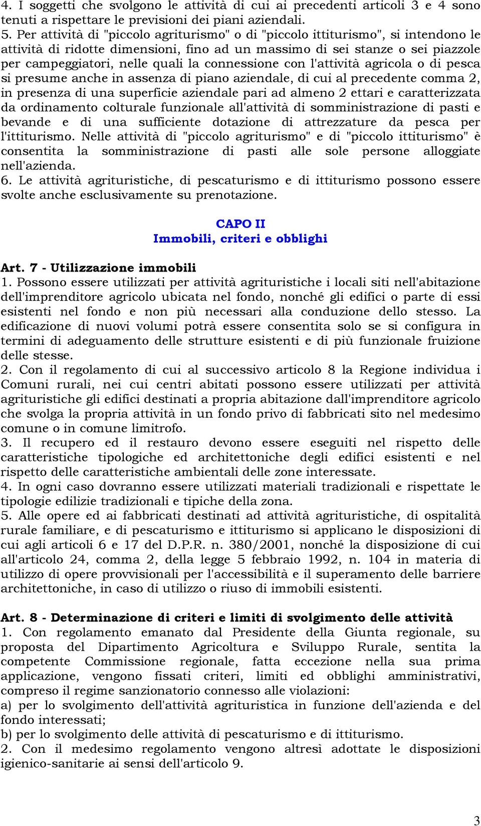 connessione con l'attività agricola o di pesca si presume anche in assenza di piano aziendale, di cui al precedente comma 2, in presenza di una superficie aziendale pari ad almeno 2 ettari e