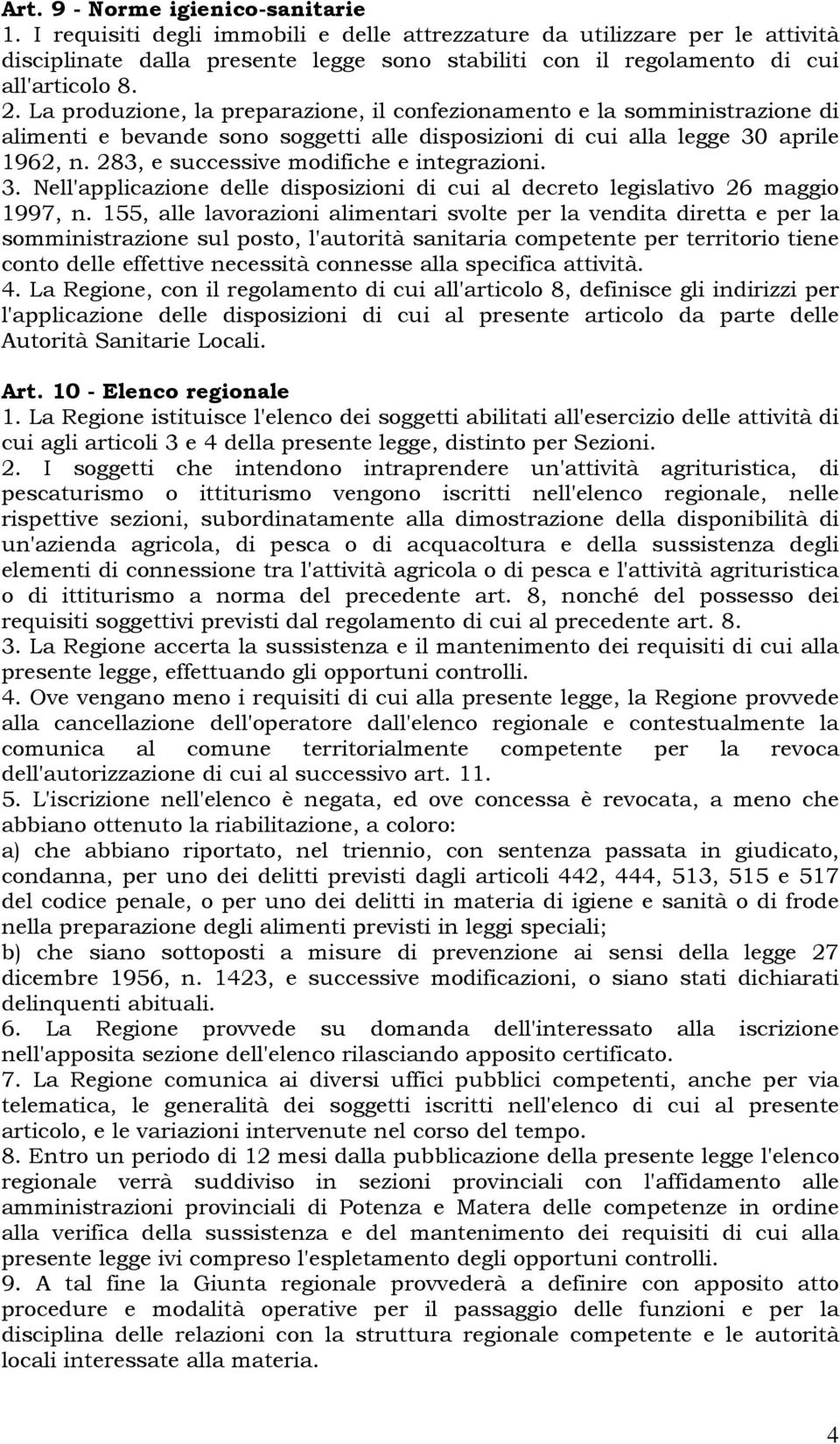 La produzione, la preparazione, il confezionamento e la somministrazione di alimenti e bevande sono soggetti alle disposizioni di cui alla legge 30 aprile 1962, n.