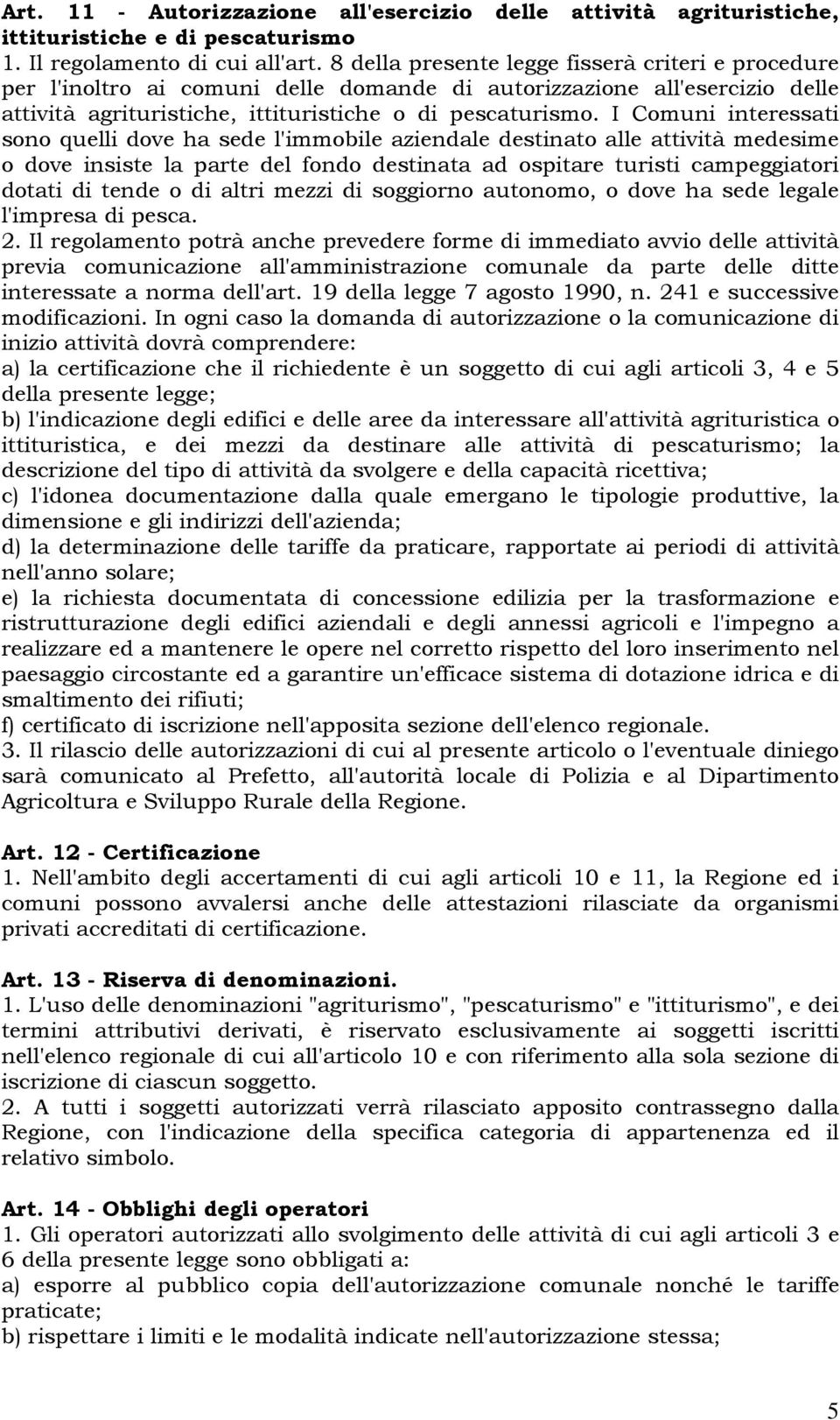 I Comuni interessati sono quelli dove ha sede l'immobile aziendale destinato alle attività medesime o dove insiste la parte del fondo destinata ad ospitare turisti campeggiatori dotati di tende o di