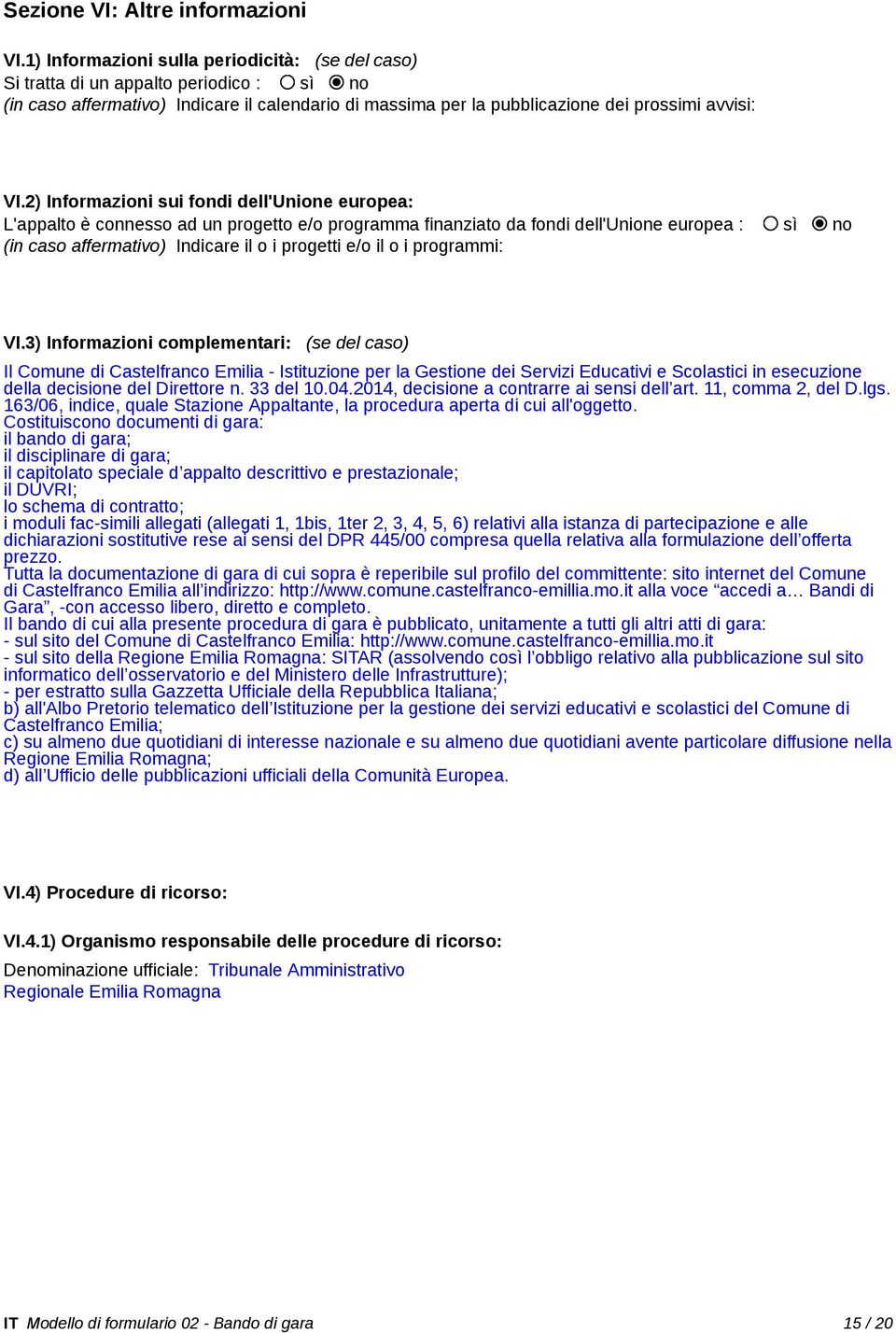 2) Informazioni sui fondi dell'unione europea: L'appalto è connesso ad un progetto e/o programma finanziato da fondi dell'unione europea : sì no (in caso affermativo) Indicare il o i progetti e/o il