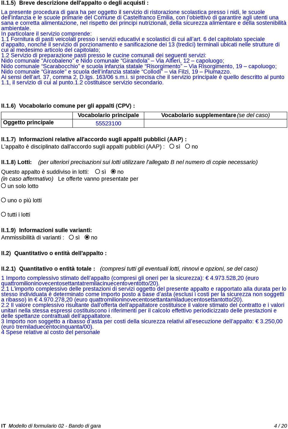 sostenibilità ambientale. In particolare il servizio comprende: 1.1 Fornitura di pasti veicolati presso i servizi educativi e scolastici di cui all art.