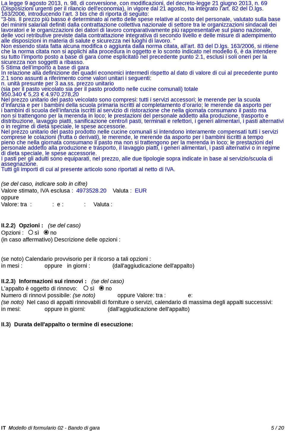 Il prezzo più basso è determinato al netto delle spese relative al costo del personale, valutato sulla base dei minimi salariali definiti dalla contrattazione collettiva nazionale di settore tra le