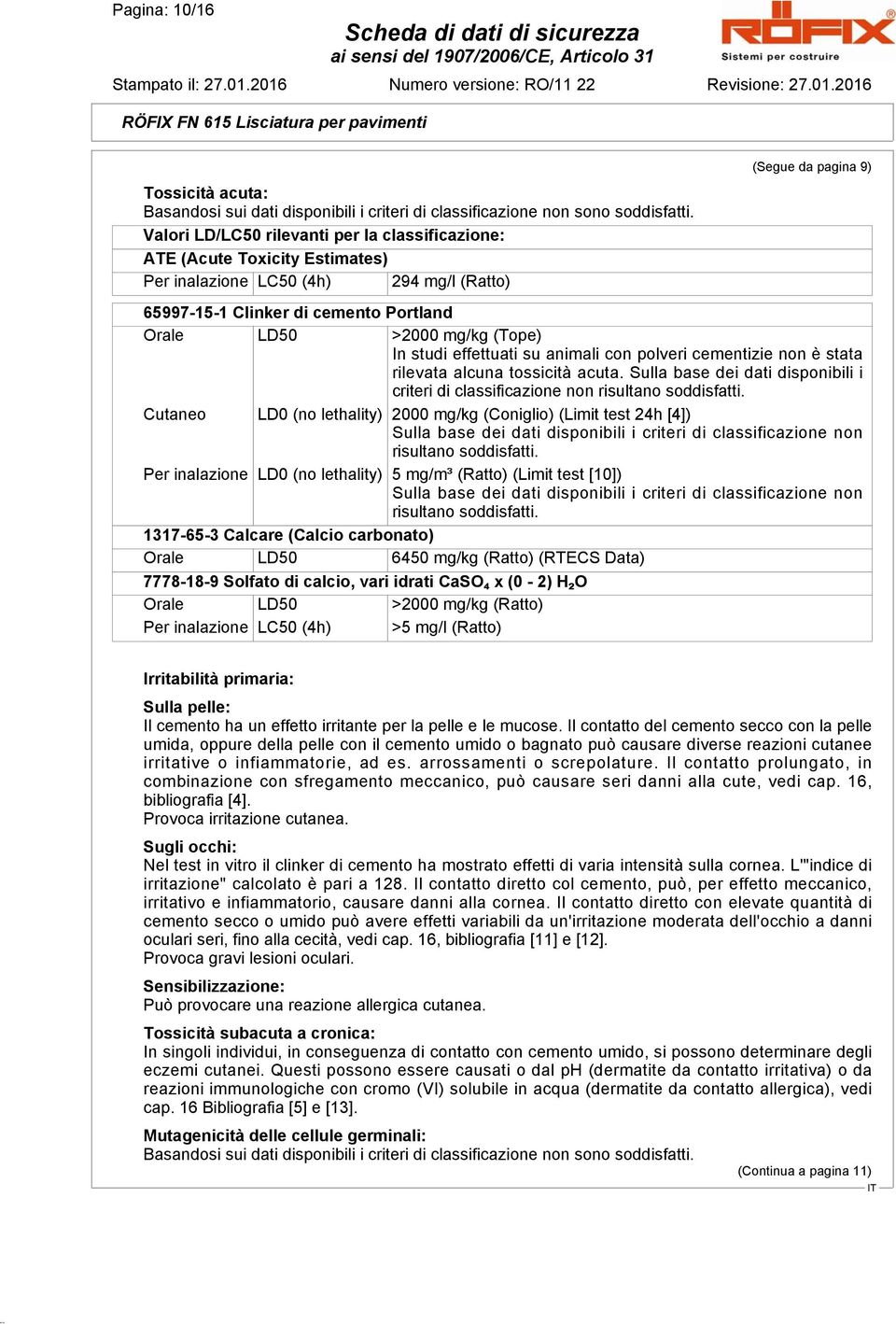 mg/kg (Tope) In studi effettuati su animali con polveri cementizie non è stata rilevata alcuna tossicità acuta. Sulla base dei dati disponibili i criteri di classificazione non risultano soddisfatti.