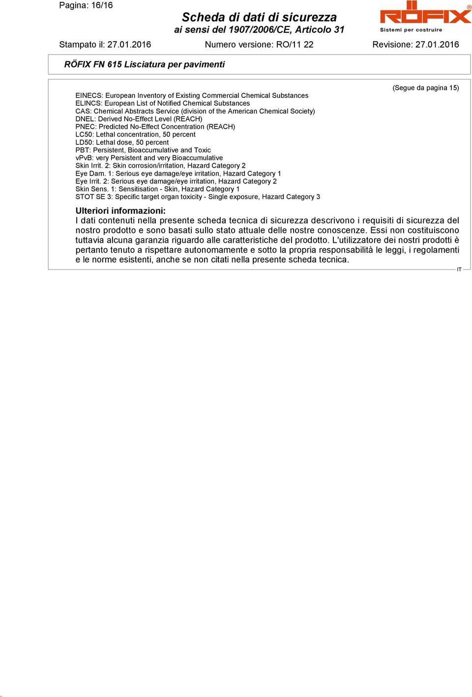 Bioaccumulative and Toxic vpvb: very Persistent and very Bioaccumulative Skin Irrit. 2: Skin corrosion/irritation, Hazard Category 2 Eye Dam.