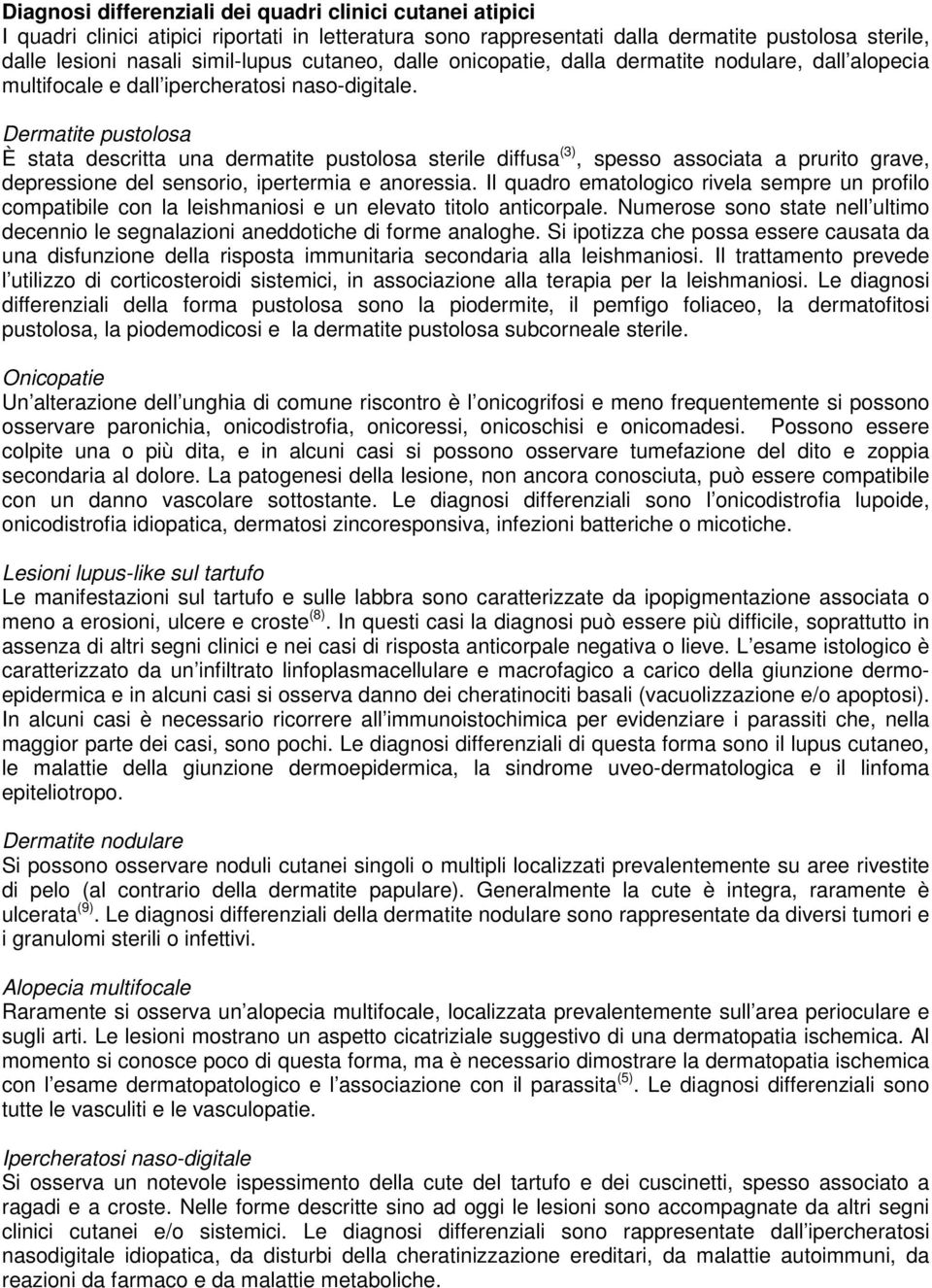 Dermatite pustolosa È stata descritta una dermatite pustolosa sterile diffusa (3), spesso associata a prurito grave, depressione del sensorio, ipertermia e anoressia.