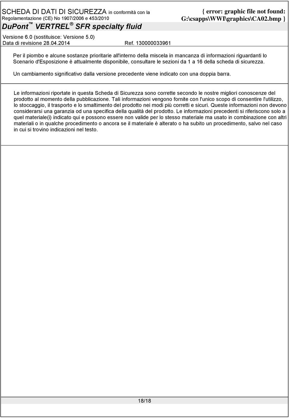 Le informazioni riportate in questa Scheda di Sicurezza sono corrette secondo le nostre migliori conoscenze del prodotto al momento della pubblicazione.