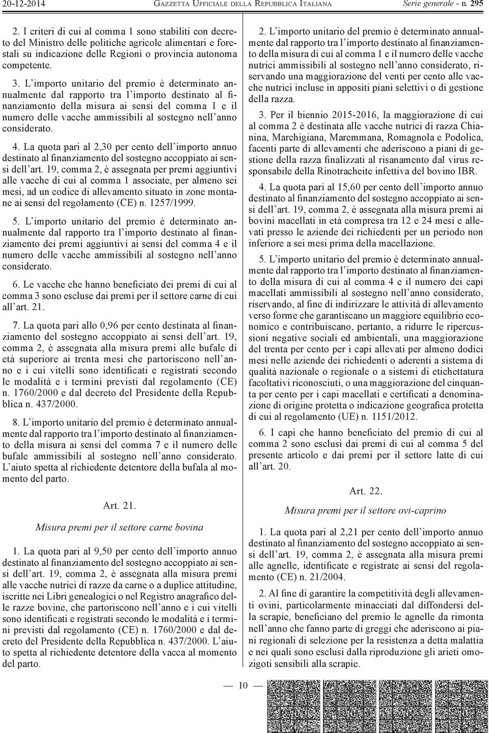 anno considerato. 4. La quota pari al 2,30 per cento dell importo annuo destinato al finanziamento del sostegno accoppiato ai sensi dell art.