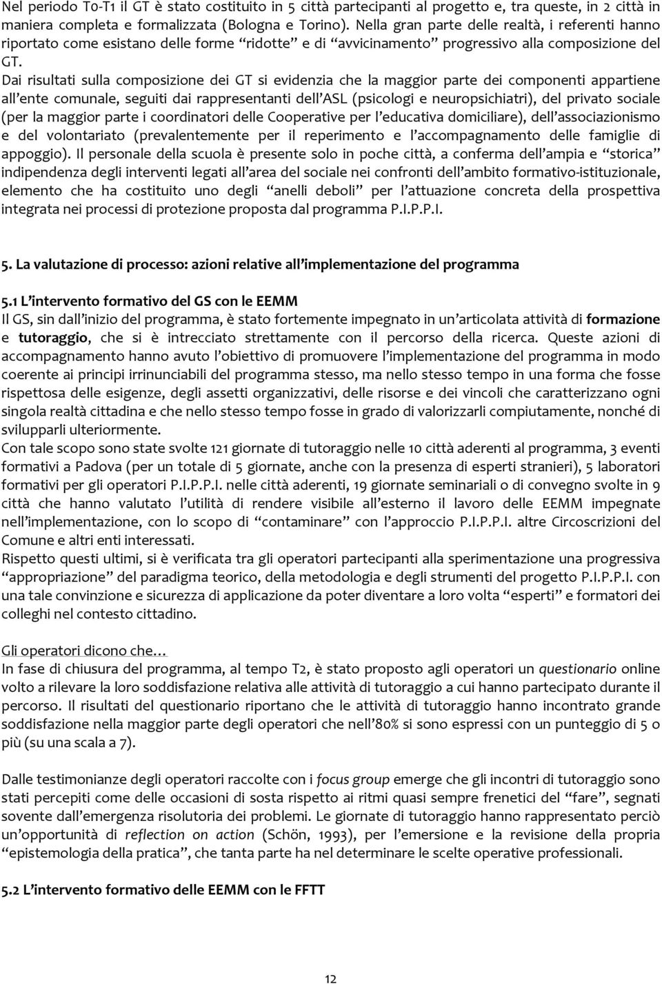 Dai risultati sulla composizione dei GT si evidenzia che la maggior parte dei componenti appartiene all ente comunale, seguiti dai rappresentanti dell ASL (psicologi e neuropsichiatri), del privato