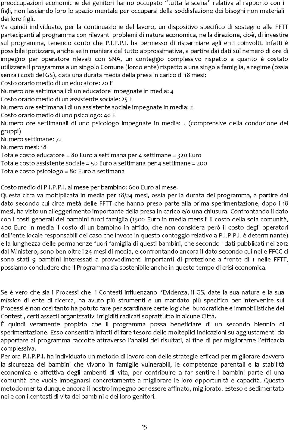 Va quindi individuato, per la continuazione del lavoro, un dispositivo specifico di sostegno alle FFTT partecipanti al programma con rilevanti problemi di natura economica, nella direzione, cioè, di