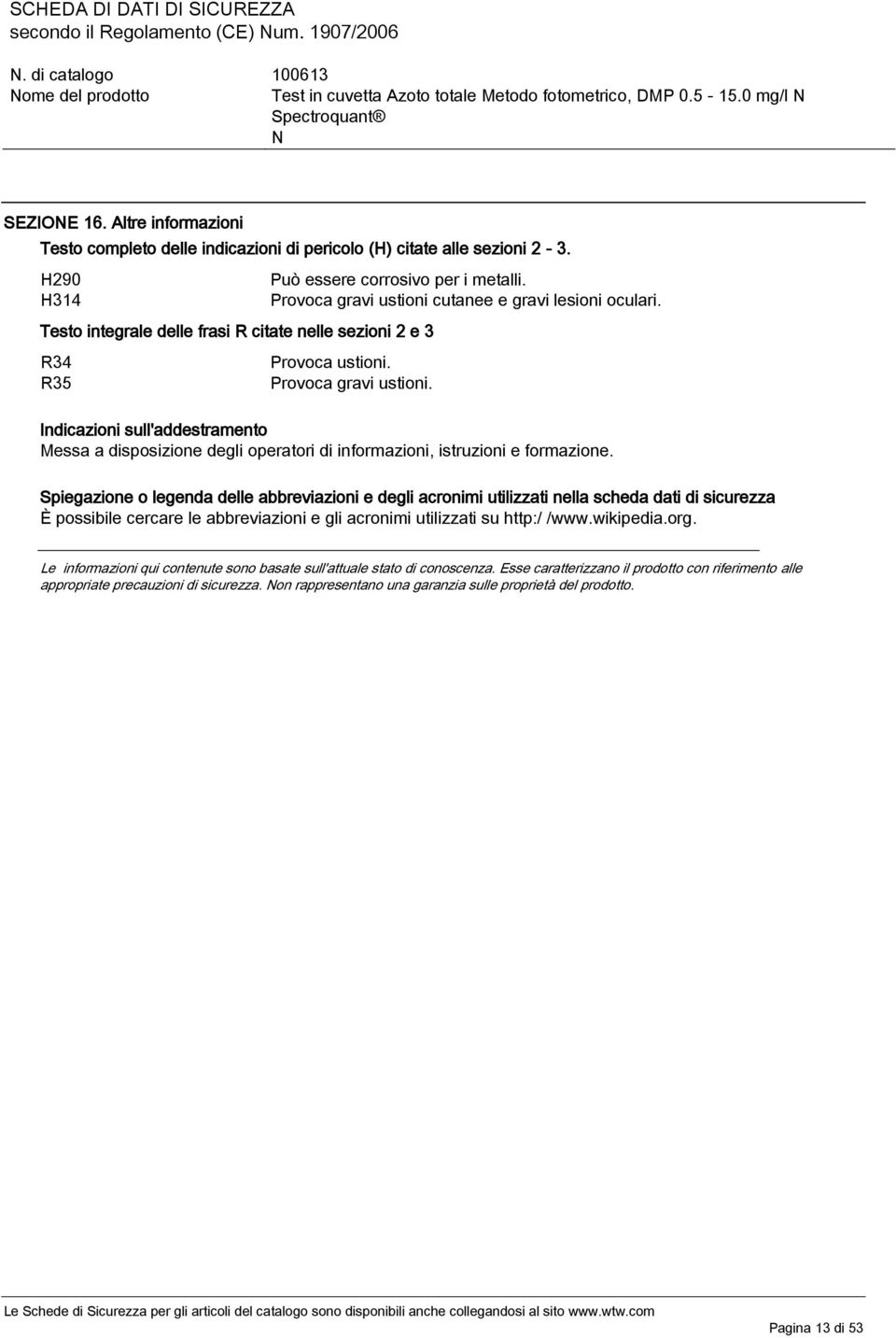 Provoca gravi ustioni. Indicazioni sull'addestramento Messa a disposizione degli operatori di informazioni, istruzioni e formazione.