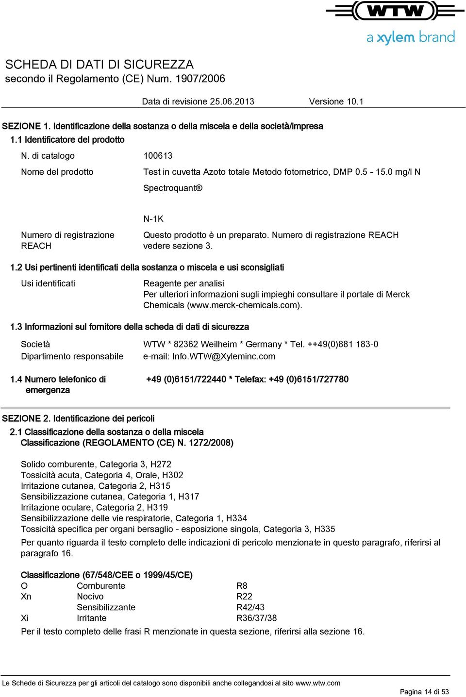 2 Usi pertinenti identificati della sostanza o miscela e usi sconsigliati Usi identificati Reagente per analisi Per ulteriori informazioni sugli impieghi consultare il portale di Merck Chemicals (www.