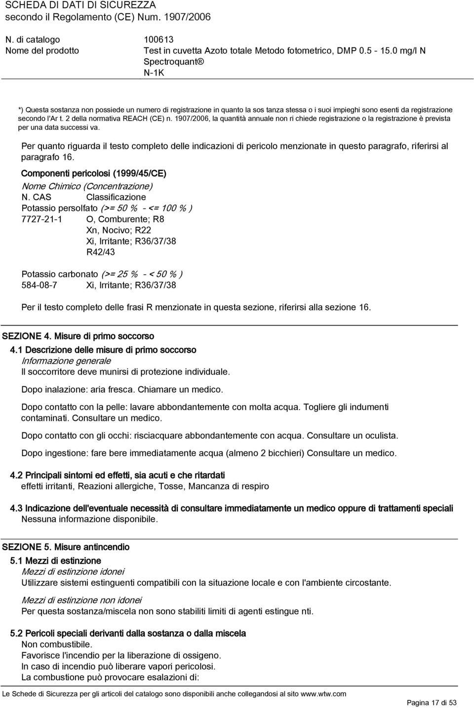 Per quanto riguarda il testo completo delle indicazioni di pericolo menzionate in questo paragrafo, riferirsi al paragrafo 16. Componenti pericolosi (1999/45/CE) Nome Chimico (Concentrazione) N.