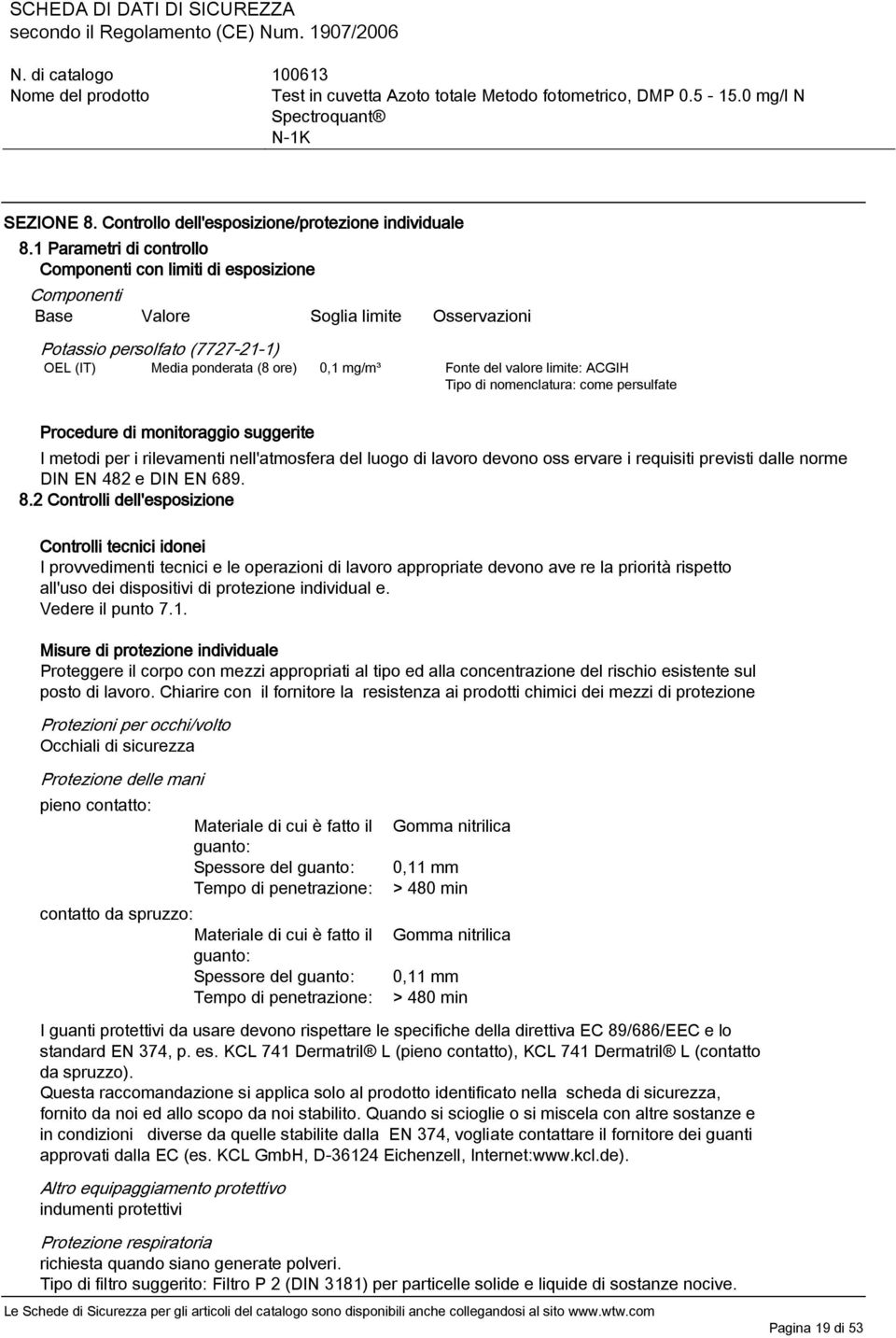 valore limite: ACGIH Tipo di nomenclatura: come persulfate Procedure di monitoraggio suggerite I metodi per i rilevamenti nell'atmosfera del luogo di lavoro devono oss ervare i requisiti previsti