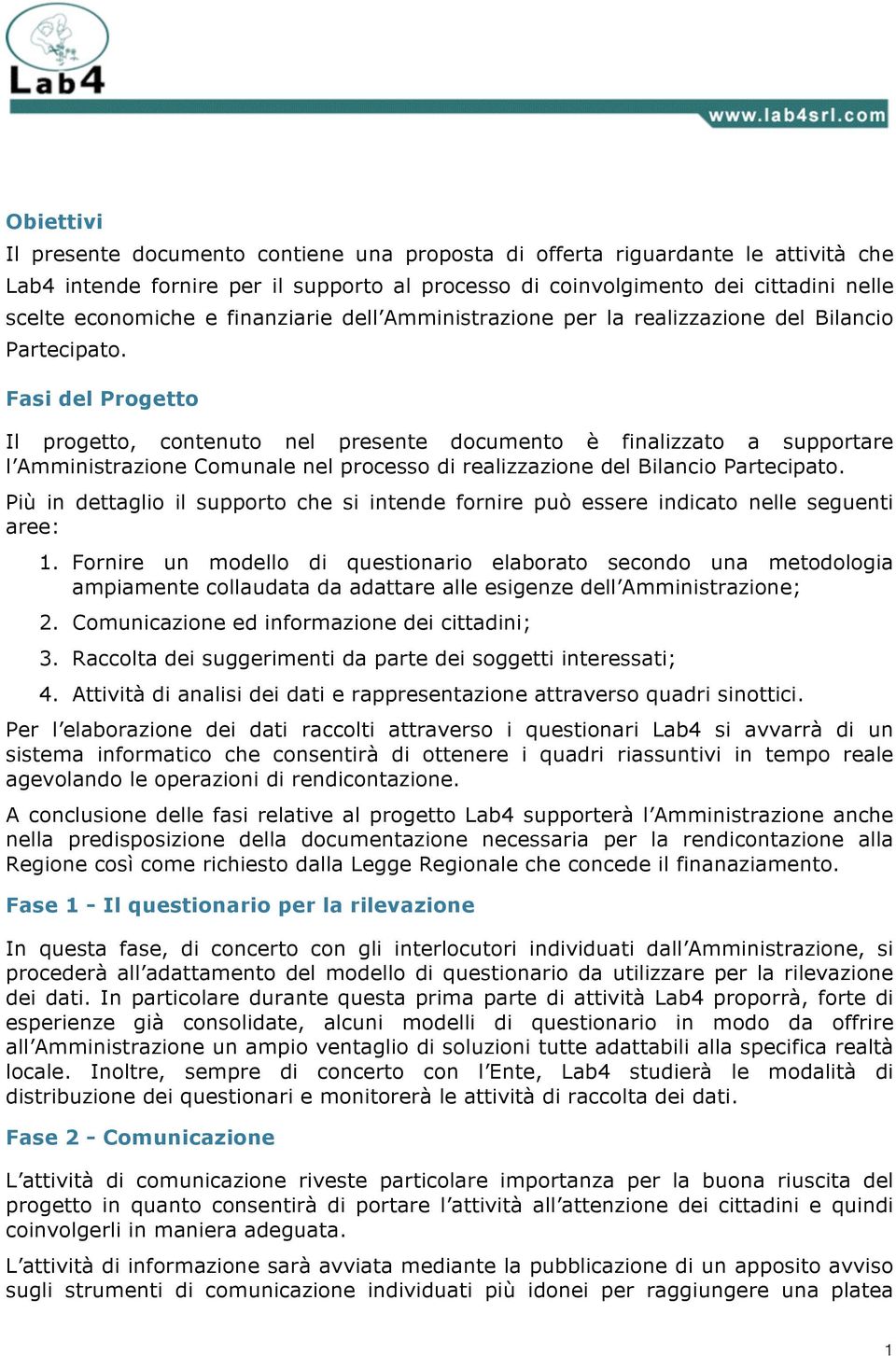 Fasi del Progetto Il progetto, contenuto nel presente documento è finalizzato a supportare l Amministrazione Comunale nel processo di realizzazione del Bilancio Partecipato.