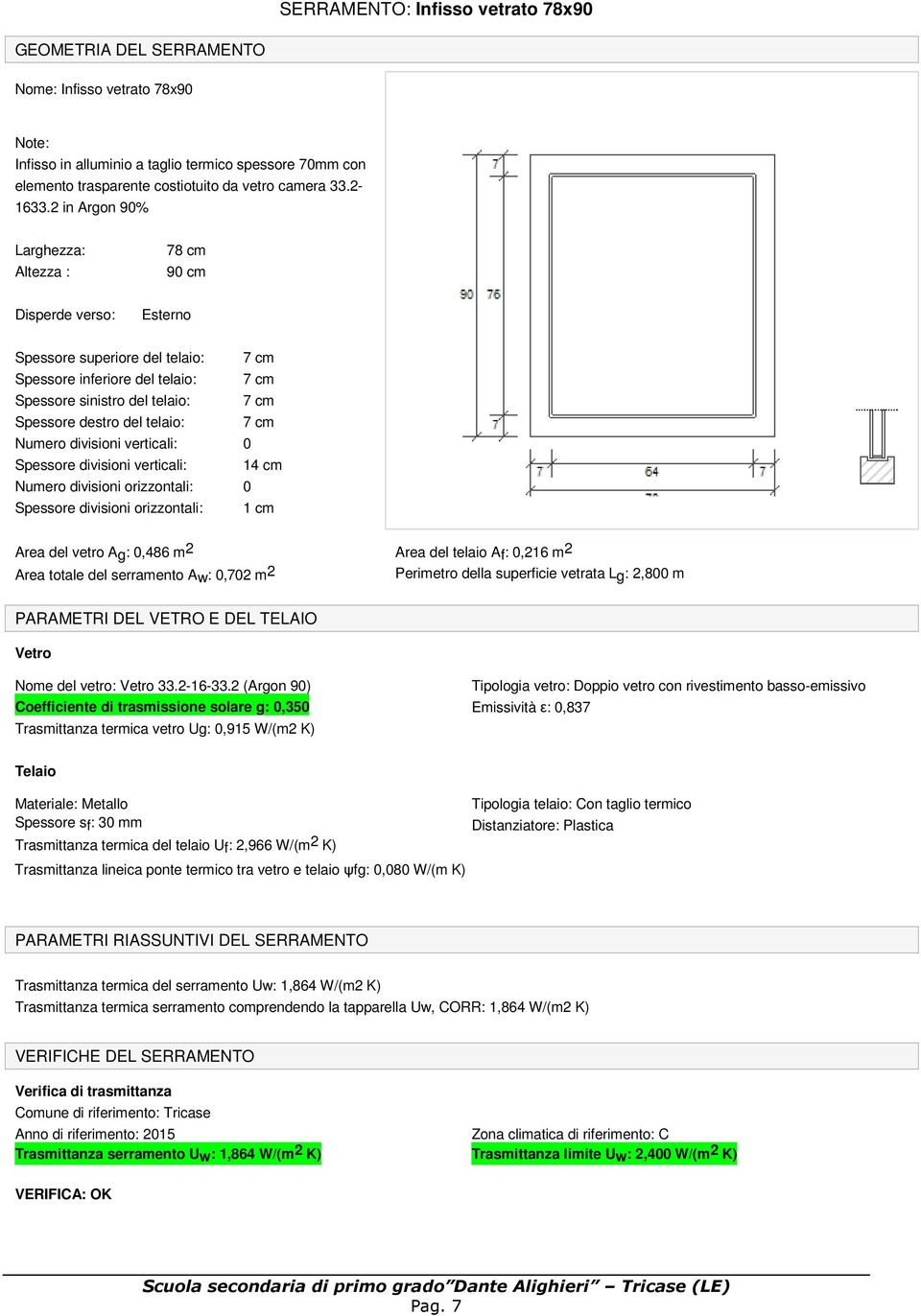 2 in Argon 90% Larghezza: Altezza : 78 cm 90 cm Disperde verso: Esterno Spessore superiore del telaio: Spessore inferiore del telaio: Spessore sinistro del telaio: Spessore destro del telaio: Numero