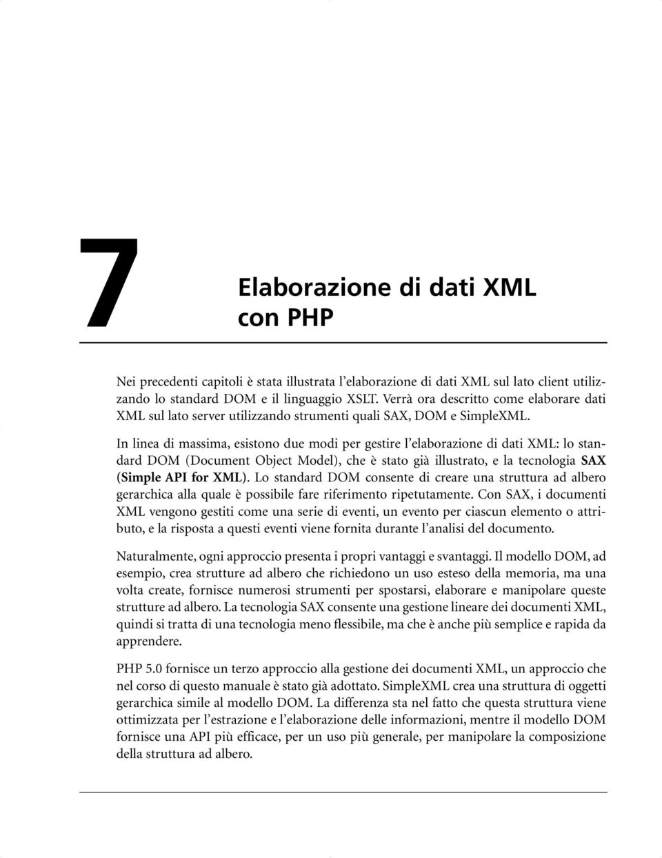 In linea di massima, esistono due modi per gestire l elaborazione di dati XML: lo standard DOM (Document Object Model), che è stato già illustrato, e la tecnologia SAX (Simple API for XML).