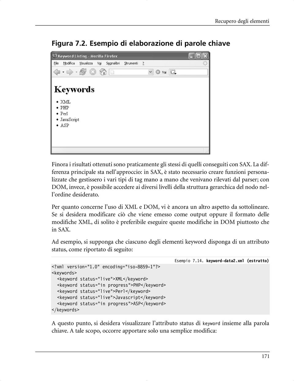 è possibile accedere ai diversi livelli della struttura gerarchica del nodo nell ordine desiderato. Per quanto concerne l uso di XML e DOM, vi è ancora un altro aspetto da sottolineare.