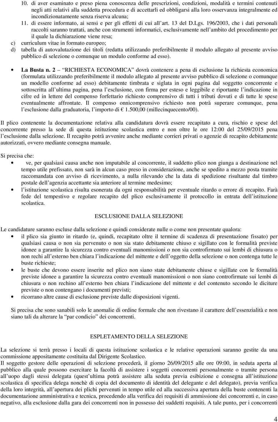 196/2003, che i dati personali raccolti saranno trattati, anche con strumenti informatici, esclusivamente nell ambito del procedimento per il quale la dichiarazione viene resa; c) curriculum vitae in