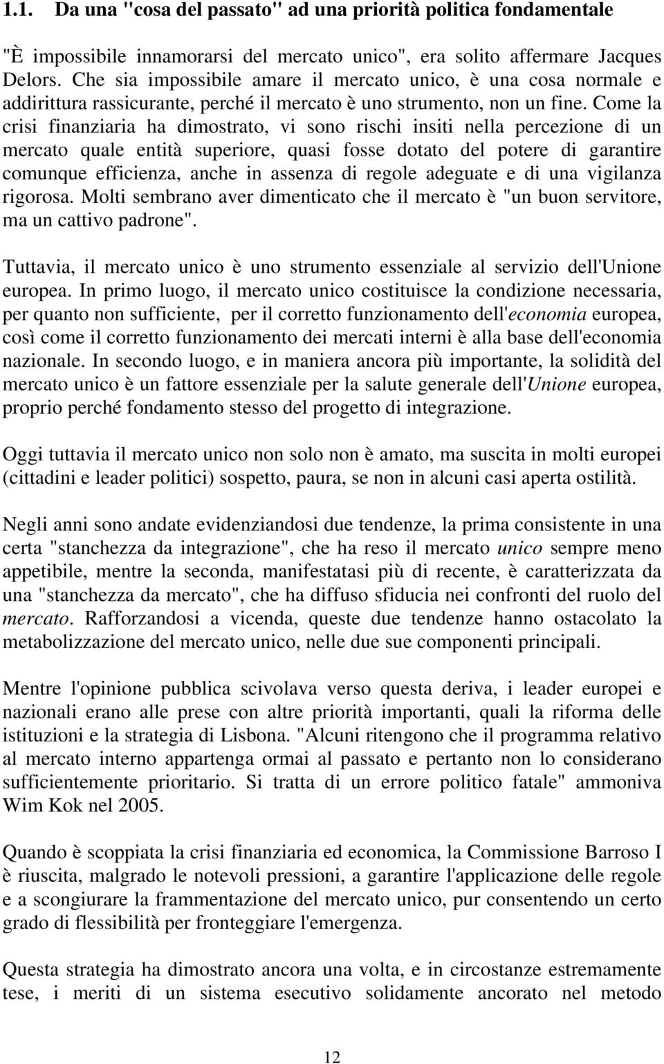 Come la crisi finanziaria ha dimostrato, vi sono rischi insiti nella percezione di un mercato quale entità superiore, quasi fosse dotato del potere di garantire comunque efficienza, anche in assenza