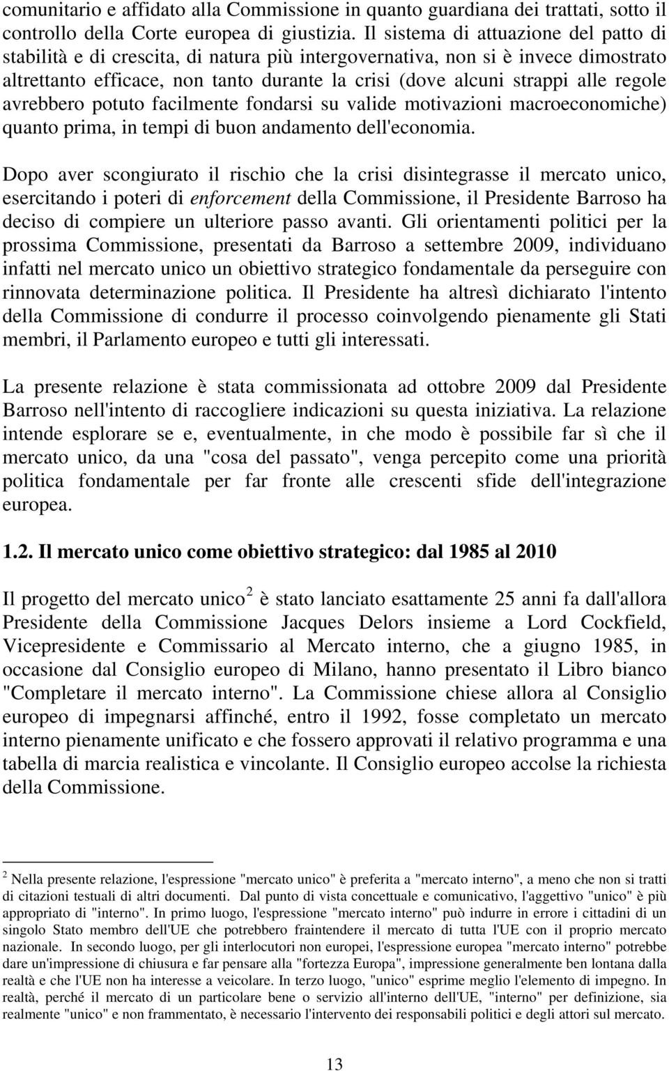 regole avrebbero potuto facilmente fondarsi su valide motivazioni macroeconomiche) quanto prima, in tempi di buon andamento dell'economia.