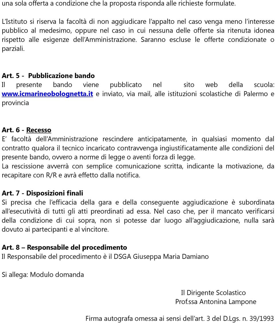 esigenze dell Amministrazione. Saranno escluse le offerte condizionate o parziali. Art. 5 - Pubblicazione bando Il presente bando viene pubblicato nel sito web della scuola: www.icmarineobolognetta.