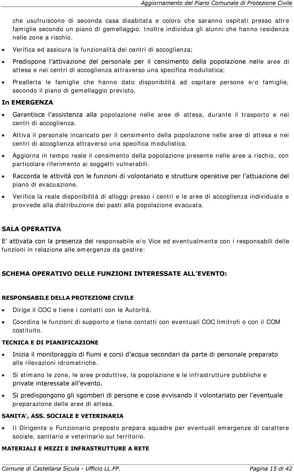 Verifica ed assicura la funzionalità dei centri di accoglienza; Predispone l attivazione del personale per il censimento della popolazione nelle aree di attesa e nei centri di accoglienza attraverso