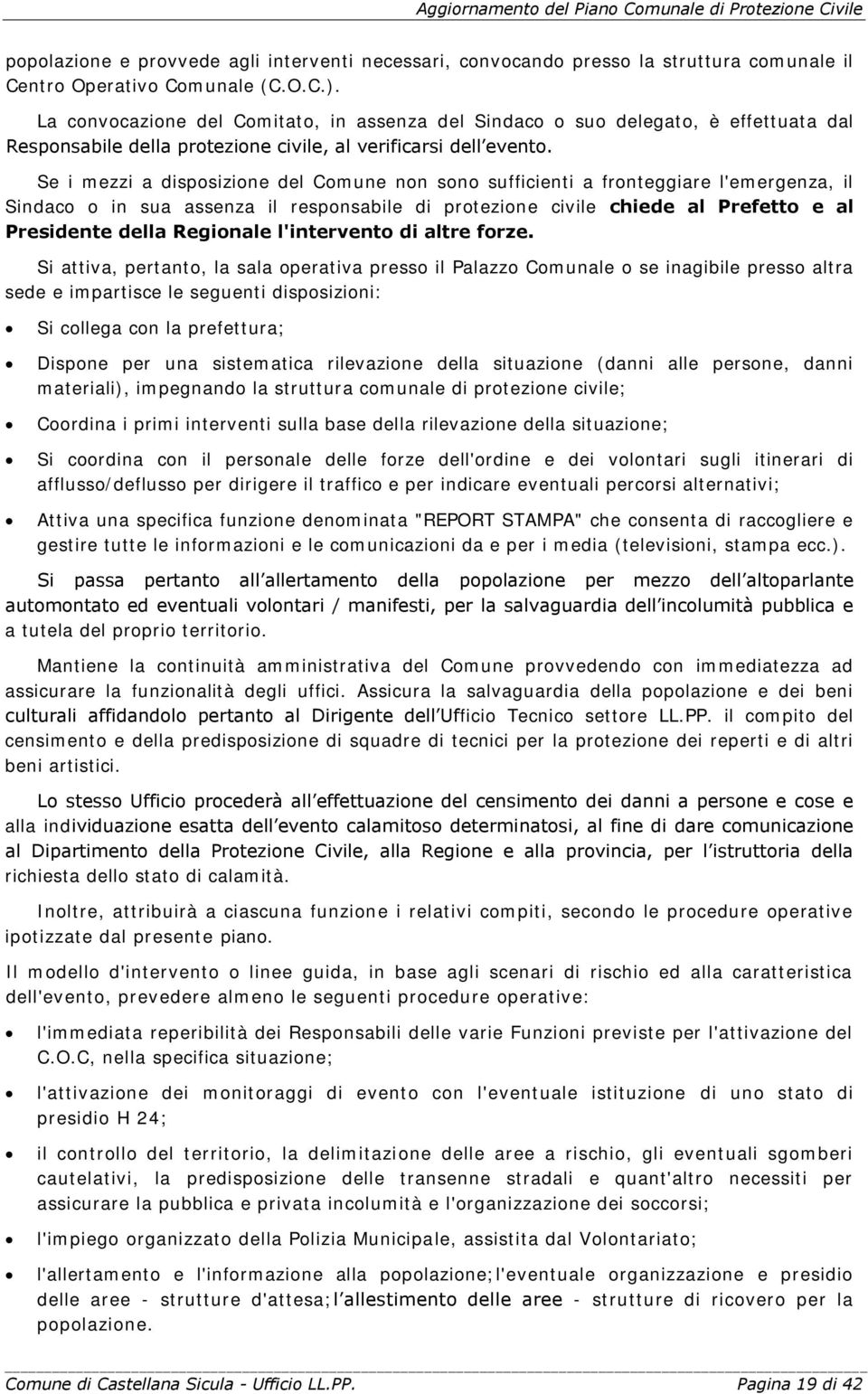 Se i mezzi a disposizione del Comune non sono sufficienti a fronteggiare l'emergenza, il Sindaco o in sua assenza il responsabile di protezione civile chiede al Prefetto e al Presidente della