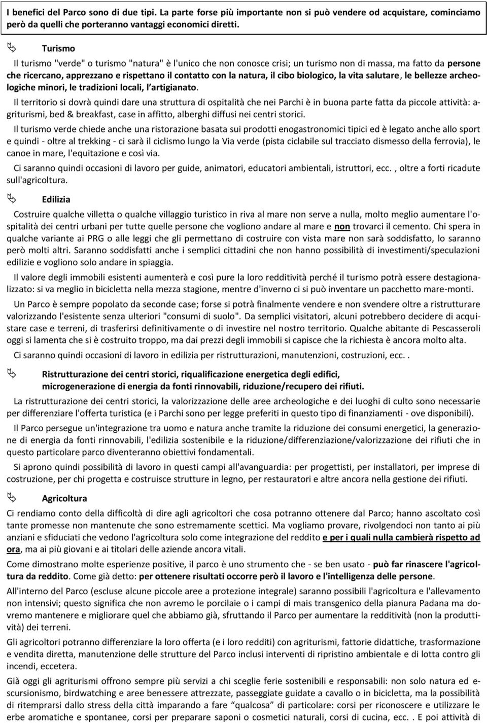 biologico, la vita salutare, le bellezze archeologiche minori, le tradizioni locali, l artigianato.