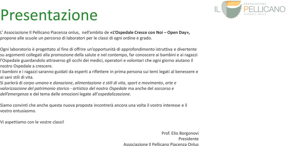 e ai ragazzi l Ospedale guardandolo attraverso gli occhi dei medici, operatori e volontari che ogni giorno aiutano il nostro Ospedale a crescere.