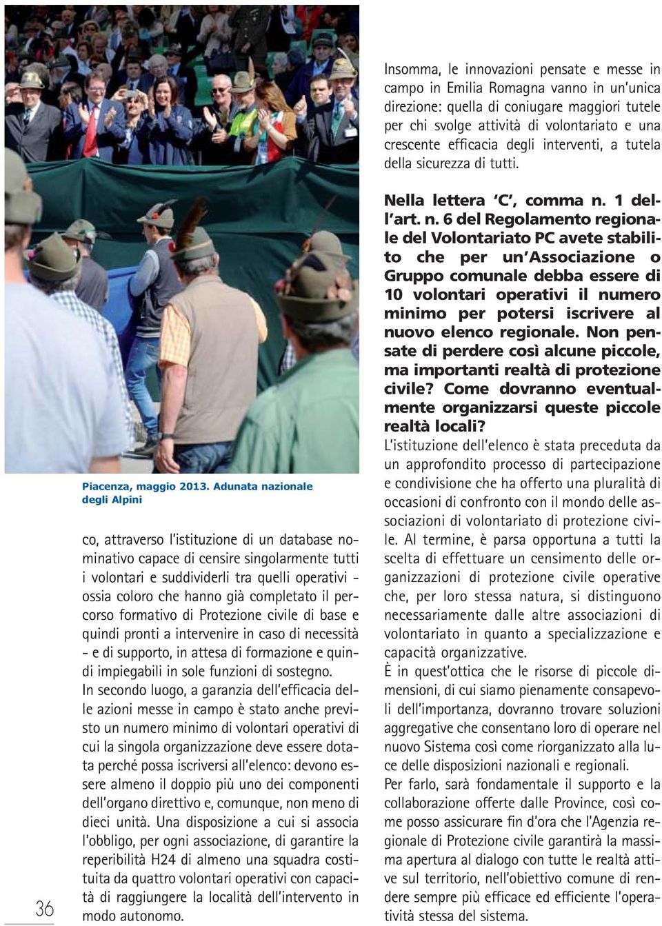 già completato il percorso formativo di Protezione civile di base e quindi pronti a intervenire in caso di necessità - e di supporto, in attesa di formazione e quindi impiegabili in sole funzioni di