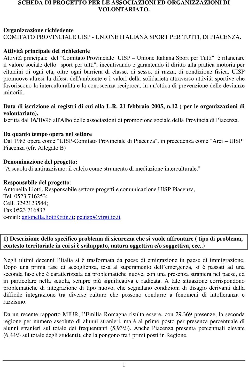 garantendo il diritto alla pratica motoria per cittadini di ogni età, oltre ogni barriera di classe, di sesso, di razza, di condizione fisica.