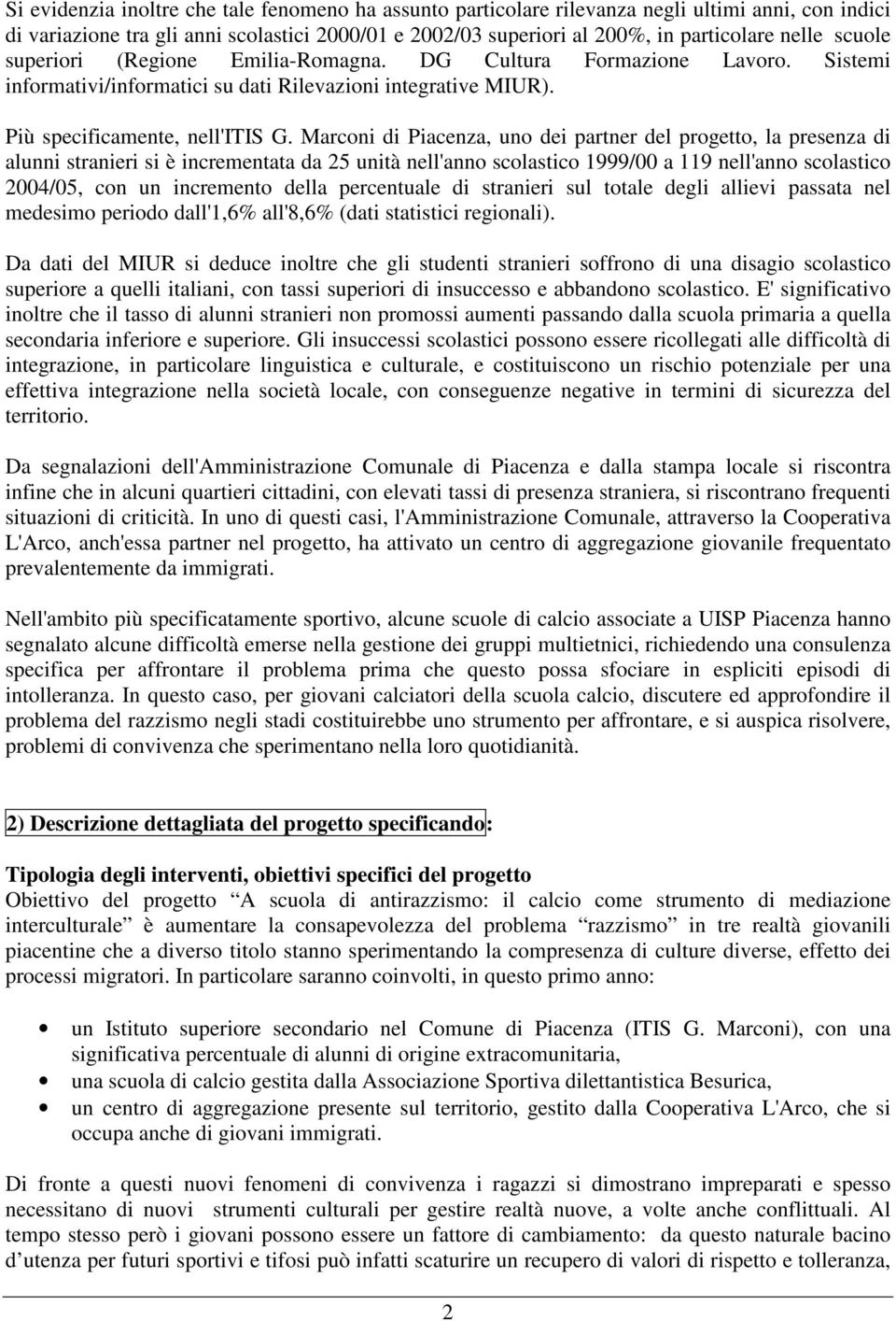 Marconi di Piacenza, uno dei partner del progetto, la presenza di alunni stranieri si è incrementata da 25 unità nell'anno scolastico 1999/00 a 119 nell'anno scolastico 2004/05, con un incremento