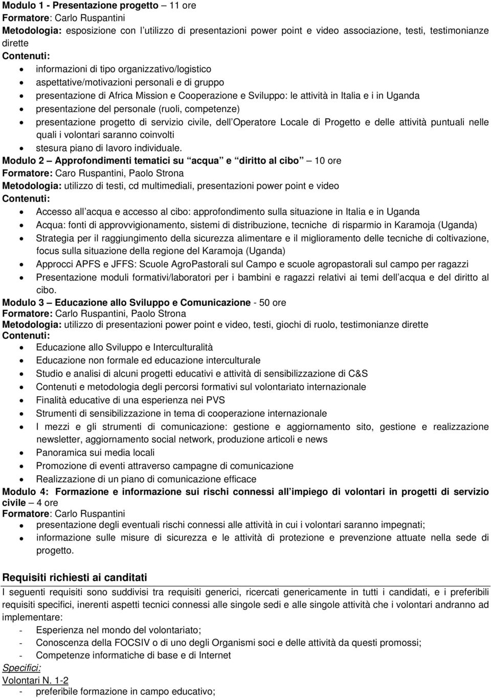 del personale (ruoli, competenze) presentazione progetto di servizio civile, dell Operatore Locale di Progetto e delle attività puntuali nelle quali i volontari saranno coinvolti stesura piano di