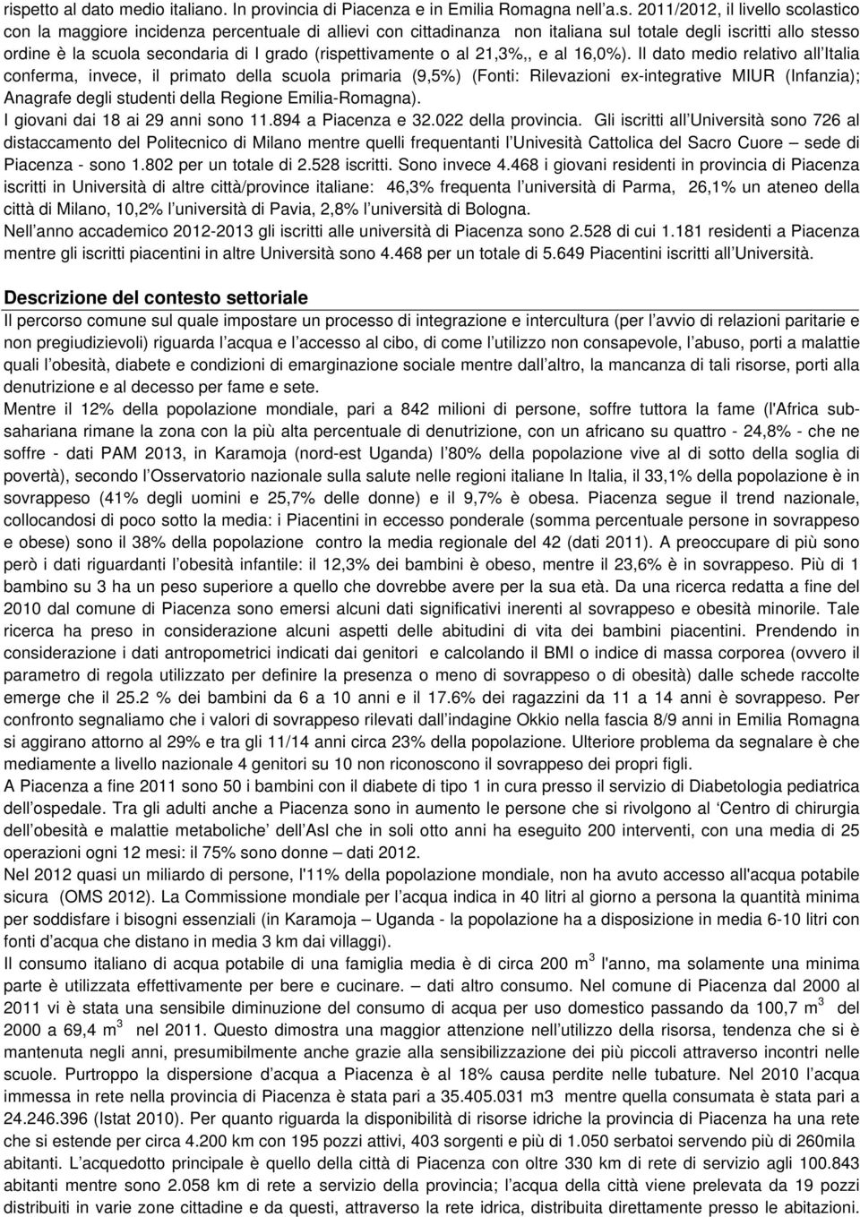 Il dato medio relativo all Italia conferma, invece, il primato della scuola primaria (9,5%) (Fonti: Rilevazioni ex-integrative MIUR (Infanzia); Anagrafe degli studenti della Regione Emilia-Romagna).