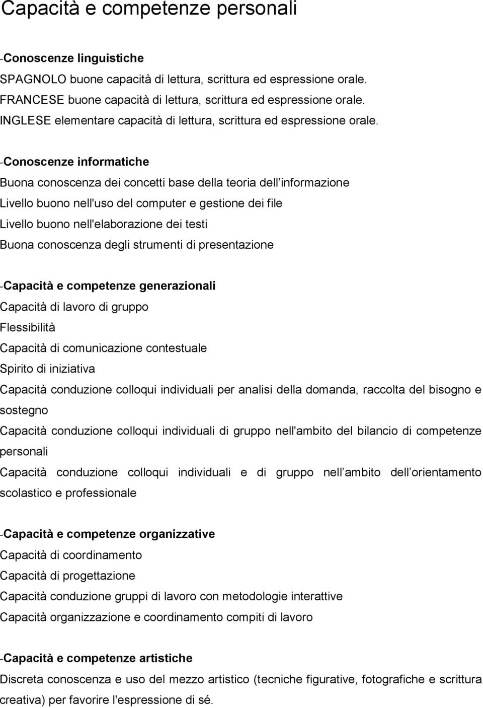 -Conoscenze informatiche Buona conoscenza dei concetti base della teoria dell informazione Livello buono nell'uso del computer e gestione dei file Livello buono nell'elaborazione dei testi Buona