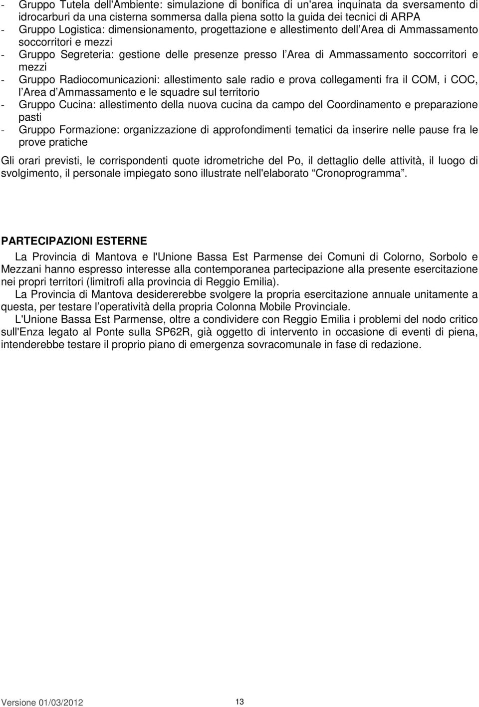 Radiocomunicazioni: allestimento sale radio e prova collegamenti fra il COM, i COC, l Area d Ammassamento e le squadre sul territorio - Gruppo Cucina: allestimento della nuova cucina da campo del