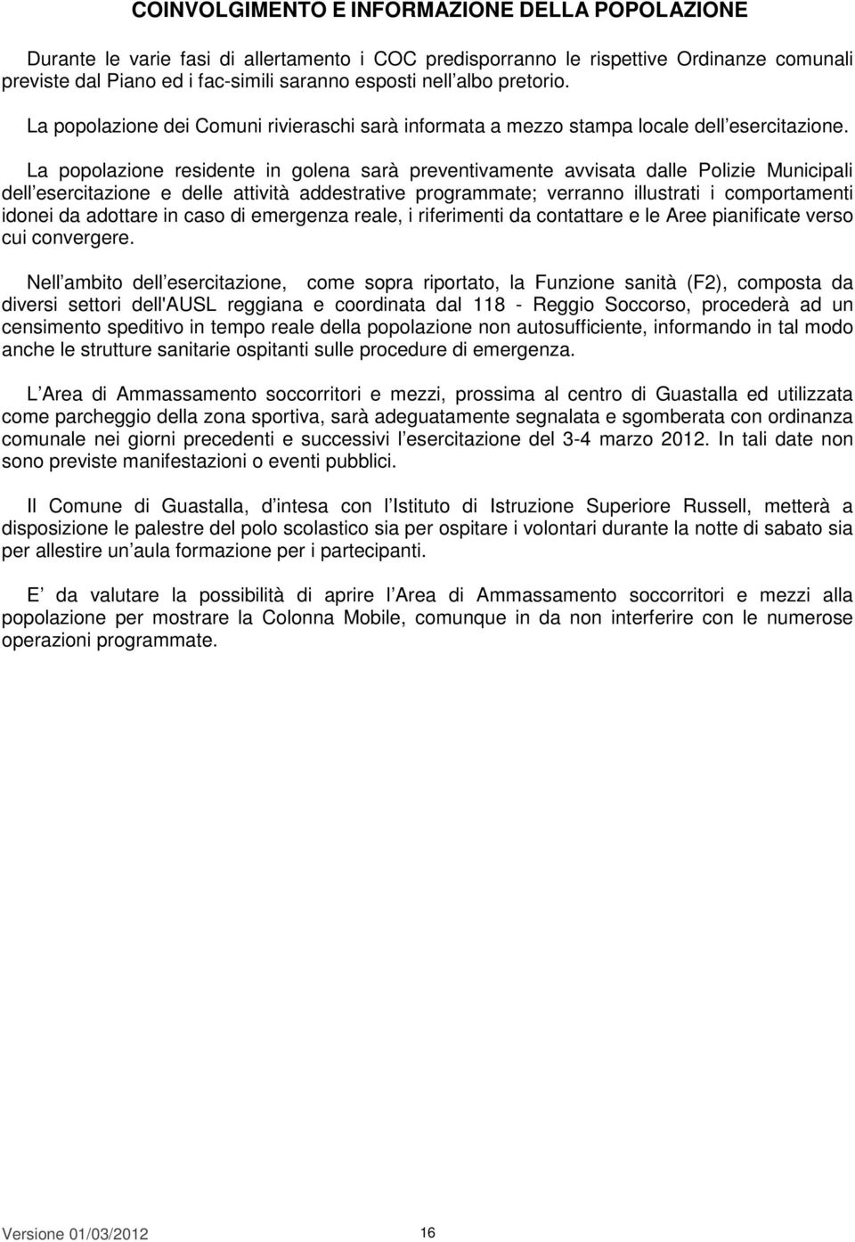 La popolazione residente in golena sarà preventivamente avvisata dalle Polizie Municipali dell esercitazione e delle attività addestrative programmate; verranno illustrati i comportamenti idonei da