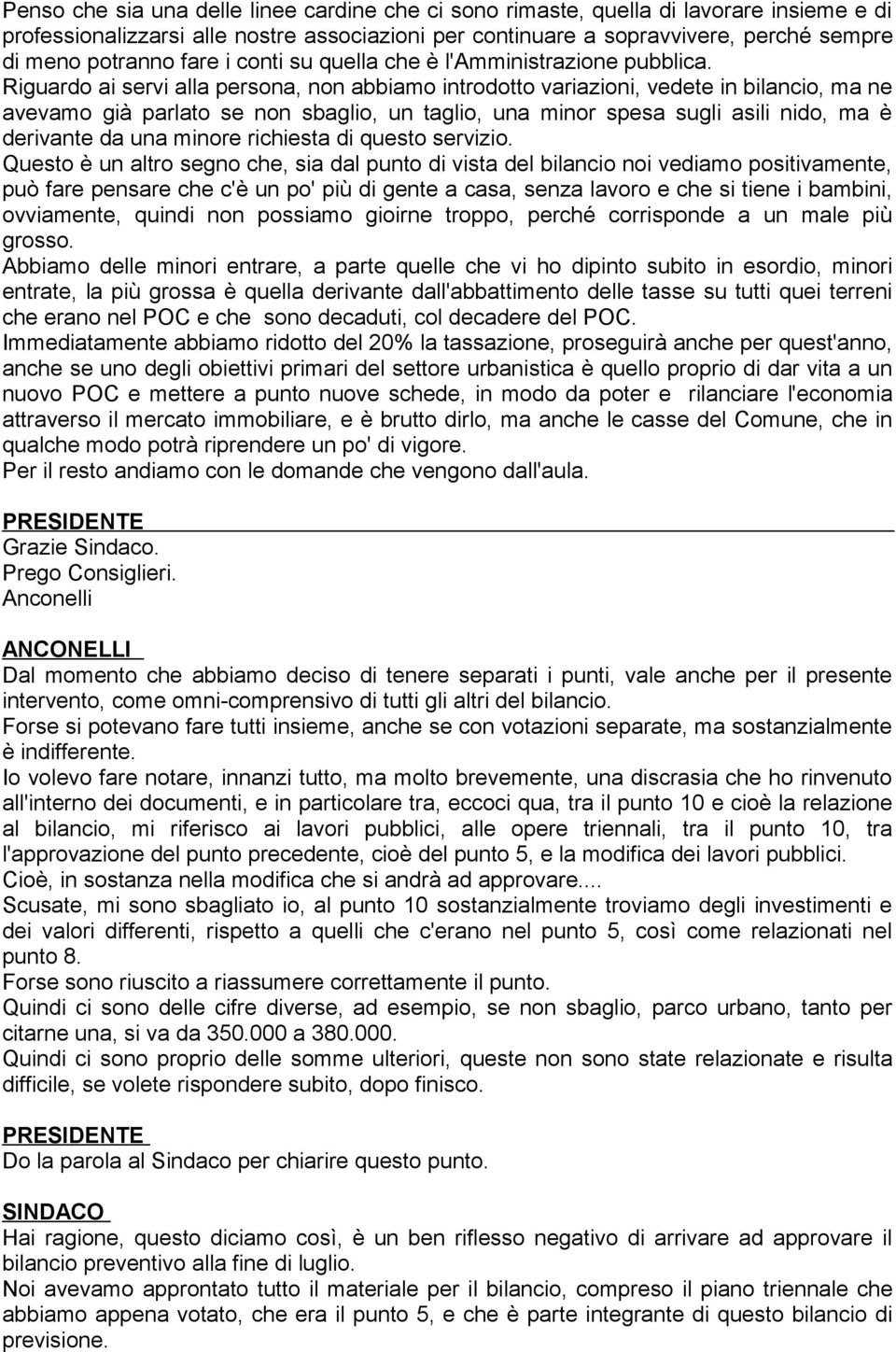 Riguardo ai servi alla persona, non abbiamo introdotto variazioni, vedete in bilancio, ma ne avevamo già parlato se non sbaglio, un taglio, una minor spesa sugli asili nido, ma è derivante da una