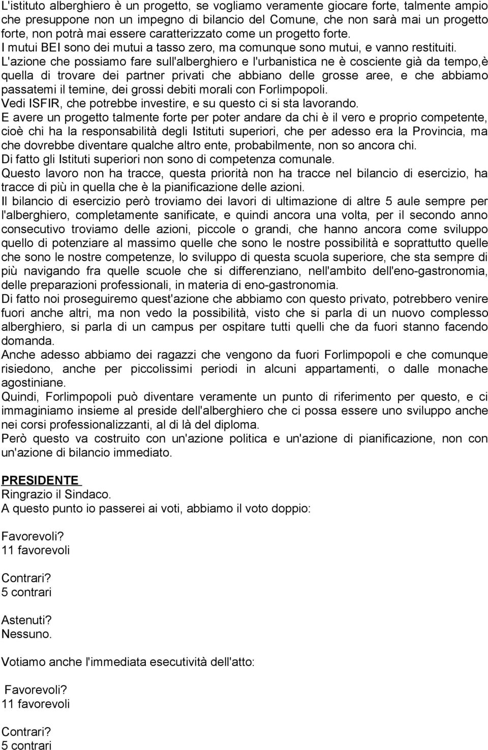 L'azione che possiamo fare sull'alberghiero e l'urbanistica ne è cosciente già da tempo,è quella di trovare dei partner privati che abbiano delle grosse aree, e che abbiamo passatemi il temine, dei