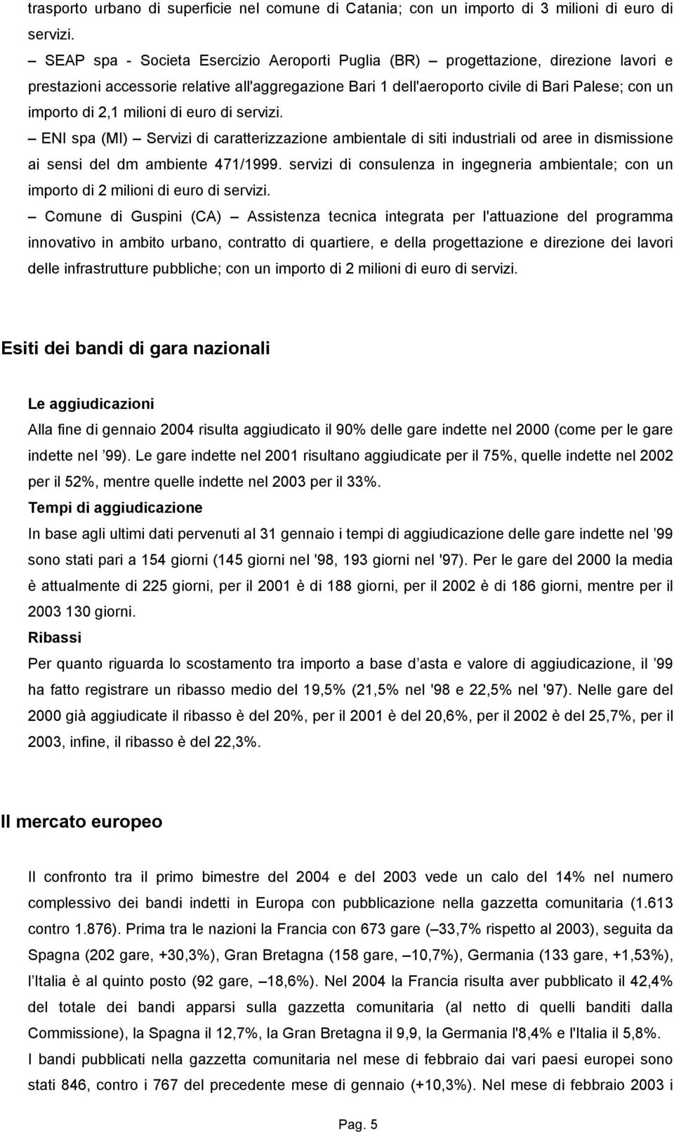 2,1 milioni di euro di servizi. ENI spa (MI) Servizi di caratterizzazione ambientale di siti industriali od aree in dismissione ai sensi del dm ambiente 471/1999.