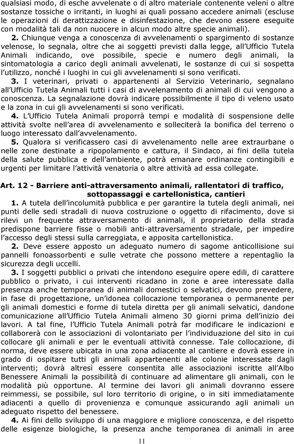 Chiunque venga a conoscenza di avvelenamenti o spargimento di sostanze velenose, lo segnala, oltre che ai soggetti previsti dalla legge, all Ufficio Tutela Animali indicando, ove possibile, specie e