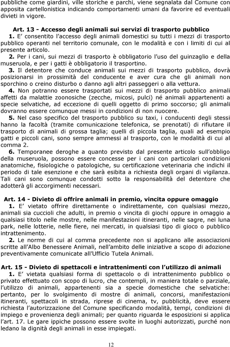 E consentito l accesso degli animali domestici su tutti i mezzi di trasporto pubblico operanti nel territorio comunale, con le modalità e con i limiti di cui al presente articolo. 2.